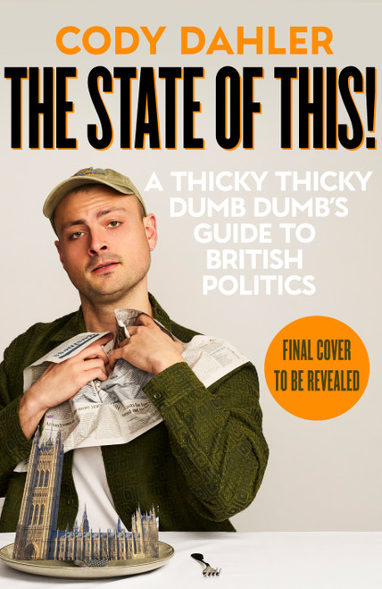 The State of This (A Thicky Thicky Dumb Dumb's Guide to British Politics) by Cody Dahler, 9781806175697