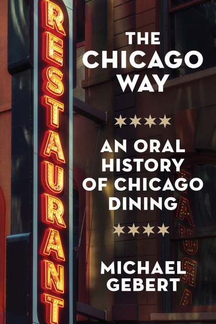 The Chicago Way (An Oral History of Chicago Dining) by Michael Gebert, 9781572843776