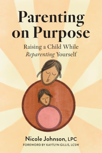 Parenting on Purpose (Raising a Child While Reparenting Yourself) by Nicole Johnson, Kaytlyn Gillis, 9781648489976