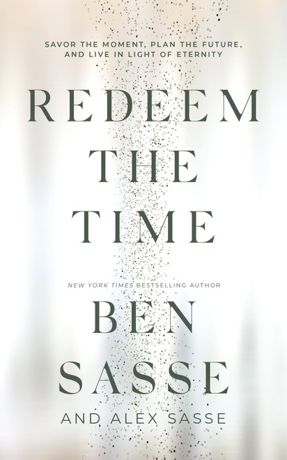 Redeem the Time (Savor the Moment, Plan the Future, and Live in Light of Eternity) by Ben Sasse, Alex Sasse, 9781546016700
