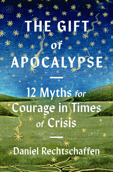 The Gift of Apocalypse (12 Myths for Courage in Times of Crisis) by Daniel Rechtschaffen, 9780063481077