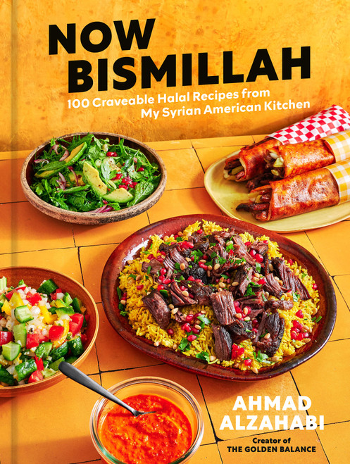 Now Bismillah (100 Craveable Halal Recipes from My Syrian American Kitchen [A Cookbook]) by Ahmad Alzahabi, 9780593839812