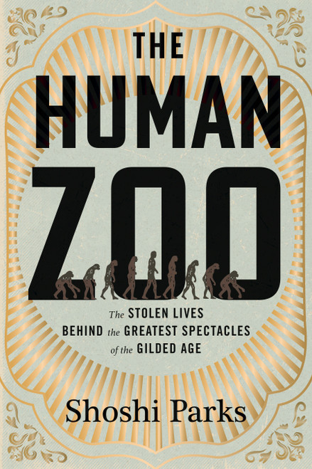 The Human Zoo (The Stolen Lives Behind the Greatest Spectacles of the Gilded Age) by Shoshi Parks, 9780807022481