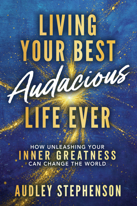 Living Your Best Audacious Life Ever (How Unleashing Your Inner Greatness Can Change the World) by Audley Stephenson, 9798895741566