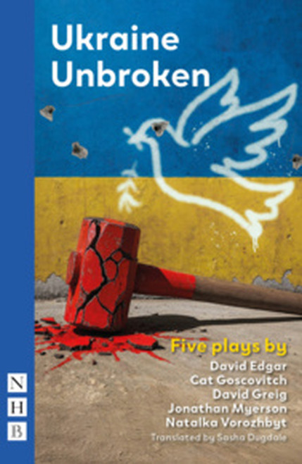 Ukraine Unbroken (Five Plays) by David Edgar, Cat Goscovitch, David Greig, Jonathan Myerson, Natalka Vorozhbyt, Nicolas Kent, 9781839045639