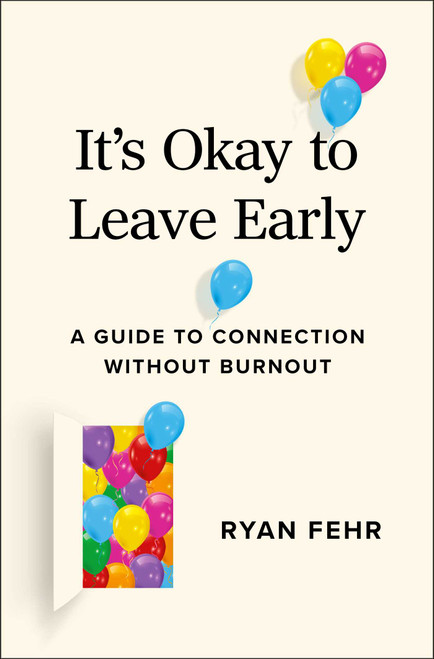 It's Okay to Leave Early (A Guide to Connection Without Burnout) by Ryan Fehr, 9781668084700