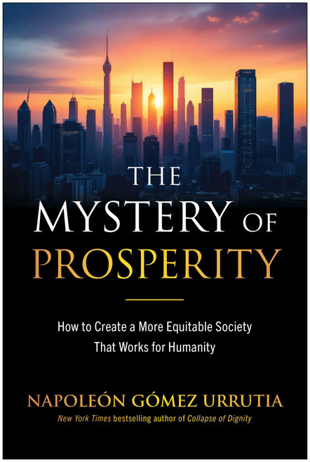 The Mystery of Prosperity (How to Create a More Equitable Society That Works for Humanity) by Napoleon Gomez Urrutia, 9798902680901