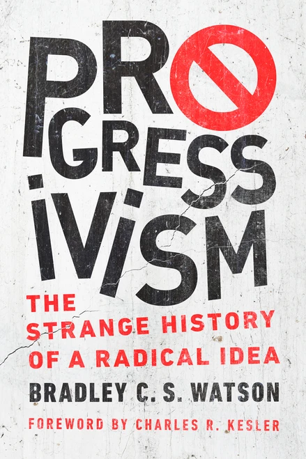 Progressivism (The Strange History of a Radical Idea) by Bradley C. S. Watson, Charles R. Kesler, 9780268106980