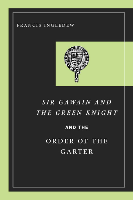 Sir Gawain and the Green Knight and the Order of the Garter by Francis Ingledew, 9780268031763