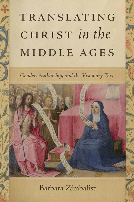 Translating Christ in the Middle Ages (Gender, Authorship, and the Visionary Text) by Barbara Zimbalist, 9780268202200