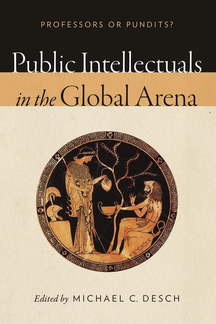 Public Intellectuals in the Global Arena (Professors or Pundits?) by Michael C. Desch, 9780268100247