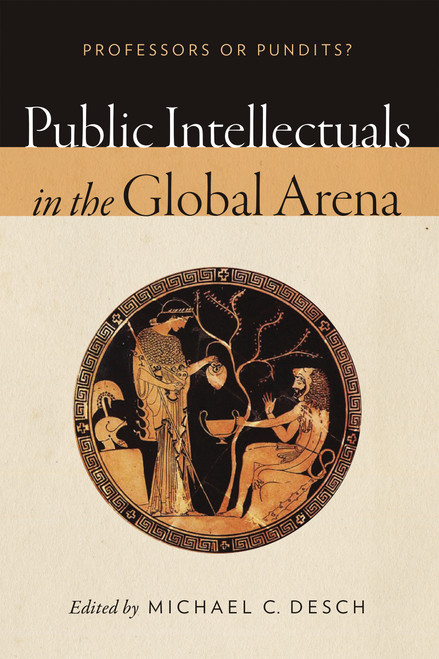 Public Intellectuals in the Global Arena (Professors or Pundits?) by Michael C. Desch, 9780268100247