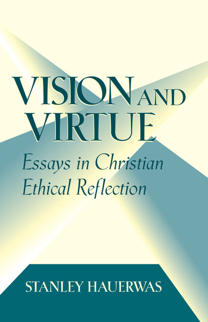 Vision and Virtue (Essays in Christian Ethical Reflection) by Stanley Hauerwas, 9780268019228