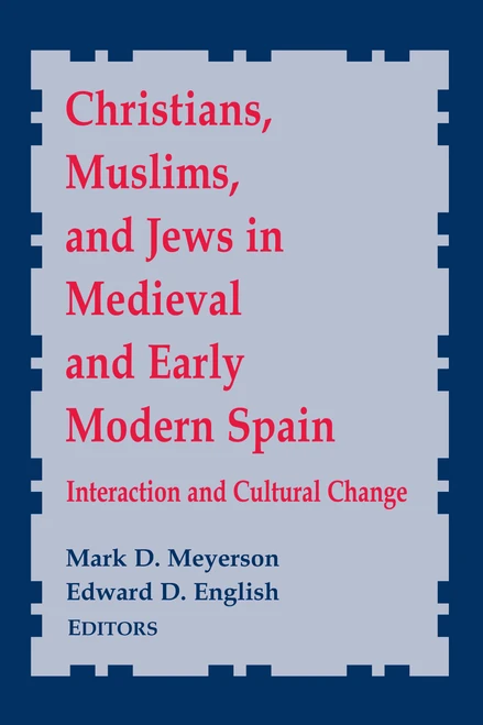 Christians, Muslims, and Jews in Medieval and Early Modern Spain (Interaction and Cultural Change) by Mark D. Meyerson, Edward D. English, 9780268022631