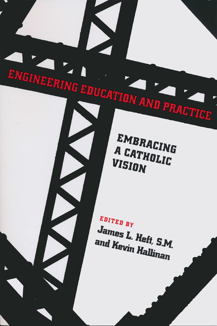 Engineering Education and Practice (Embracing a Catholic Vision) by James L. Heft, 9780268031107