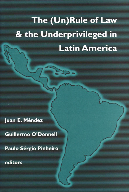 (Un)Rule Of Law and the Underprivileged In Latin America by Juan E. Méndez, Guillermo O'Donnell, Paulo Sergio Pinheiro, 9780268043025