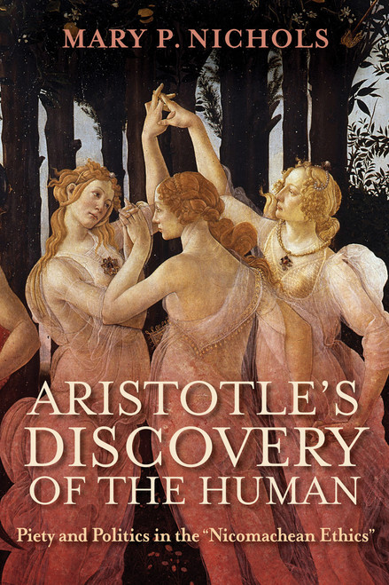 Aristotle's Discovery of the Human (Piety and Politics in the "Nicomachean Ethics") by Mary P. Nichols, 9780268205461