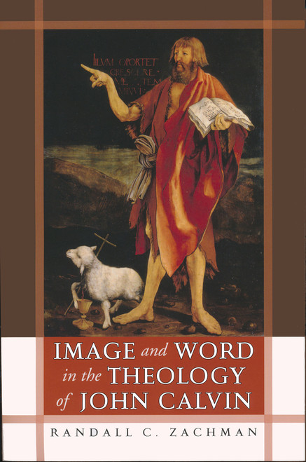 Image and Word in the Theology of John Calvin by Randall C. Zachman, 9780268045012