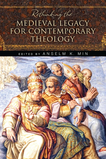 Rethinking the Medieval Legacy for Contemporary Theology by Anselm K. Min, 9780268035341