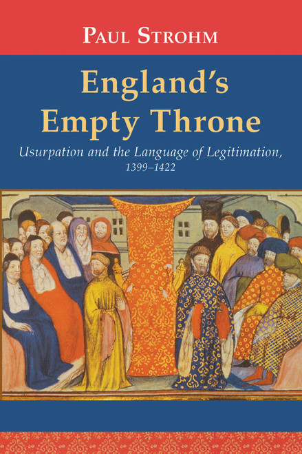 England's Empty Throne (Usurpation and the Language of Legitimation, 1399-1422) by Paul Strohm, 9780268041212