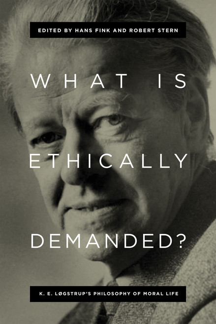 What Is Ethically Demanded? (K. E. Løgstrup's Philosophy of Moral Life) by Hans Fink, Robert Stern, 9780268101855