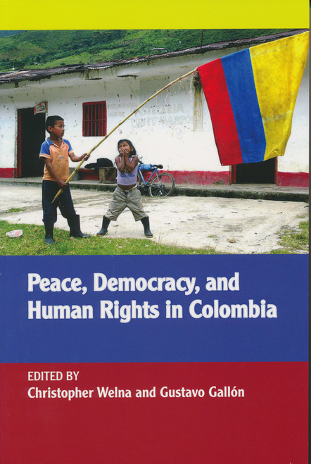 Peace, Democracy, and Human Rights in Colombia by Christopher Welna, Gustavo Gallón, 9780268044091
