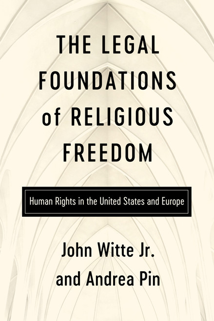 The Legal Foundations of Religious Freedom (Human Rights in the United States and Europe) by John Witte Jr, Andrea Pin, 9780268210632