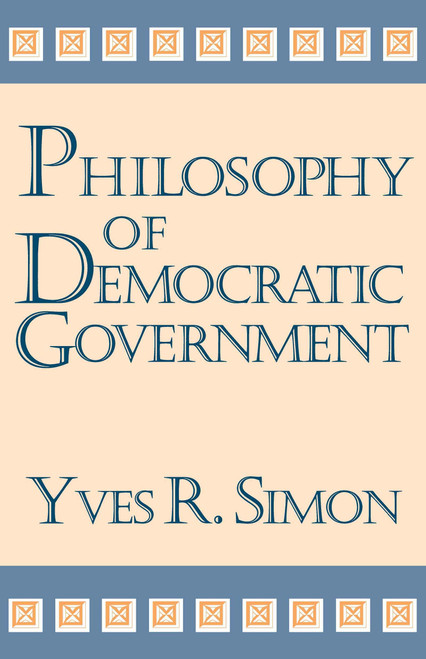 Philosophy of Democratic Government by Yves R. Simon, 9780268038038