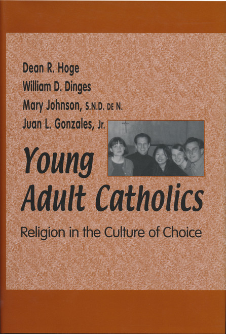 Young Adult Catholics (Religion in the Culture of Choice) by Dean R. Hoge, William D. Dinges, Mary Johnson, Juan L. Gonzales, Jr., 9780268044763