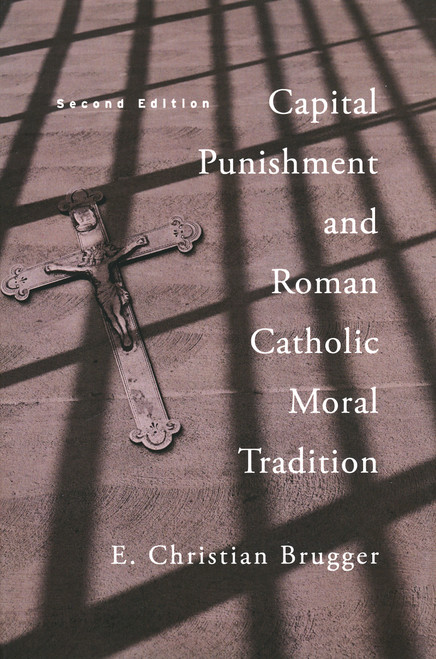 Capital Punishment and Roman Catholic Moral Tradition, Second Edition by E. Christian Brugger, 9780268022419
