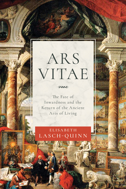 Ars Vitae (The Fate of Inwardness and the Return of the Ancient Arts of Living) by Elisabeth Lasch-Quinn, 9780268108892