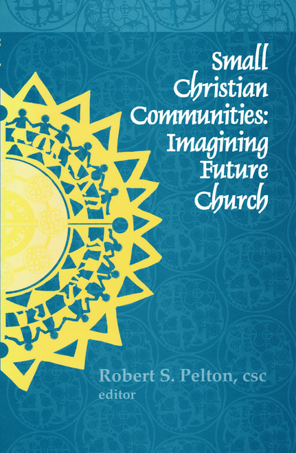 Small Christian Communities (Imagining Future Church) by Robert S. Pelton C.S.C., 9780268017613