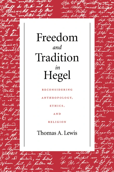 Freedom and Tradition in Hegel (Reconsidering Anthropology, Ethics, and Religion) by Thomas A. Lewis, 9780268159719