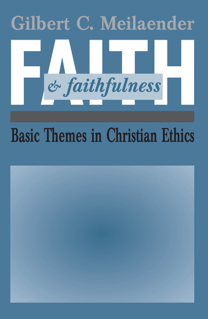 Faith and Faithfulness (Basic Themes in Christian Ethics) by Gilbert C. Meilaender, 9780268009830