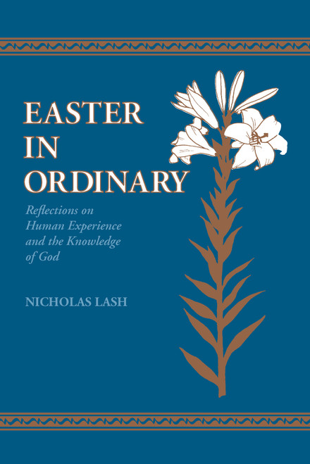 Easter in Ordinary (Reflections on Human Experience and the Knowledge of God) by Nicholas Lash, 9780268009267