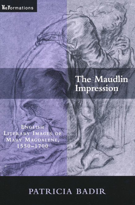 The Maudlin Impression (English Literary Images of Mary Magdalene, 1550-1700) by Patricia Badir, 9780268022150