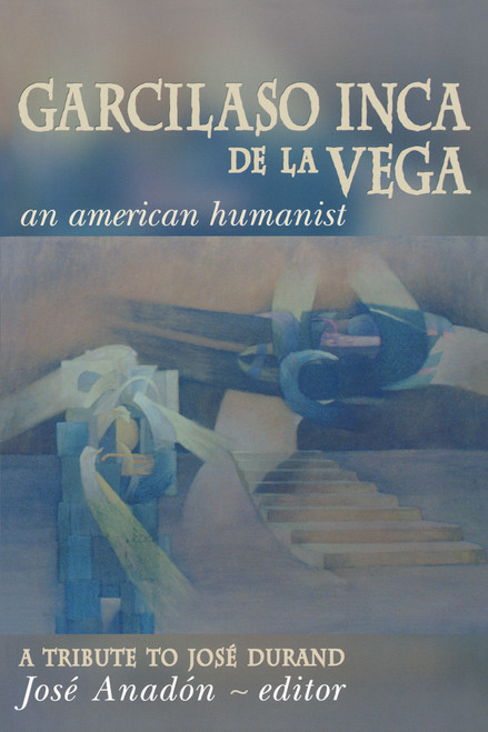 Garcilaso Inca de la Vega (An American Humanist, A Tribute to José Durand) by José Anadón, 9780268010379