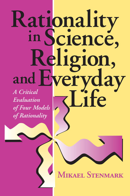 Rationality in Science, Religion, and Everyday Life (A Critical Evaluation of Four Models of Rationality) by Mikael Stenmark, 9780268041052