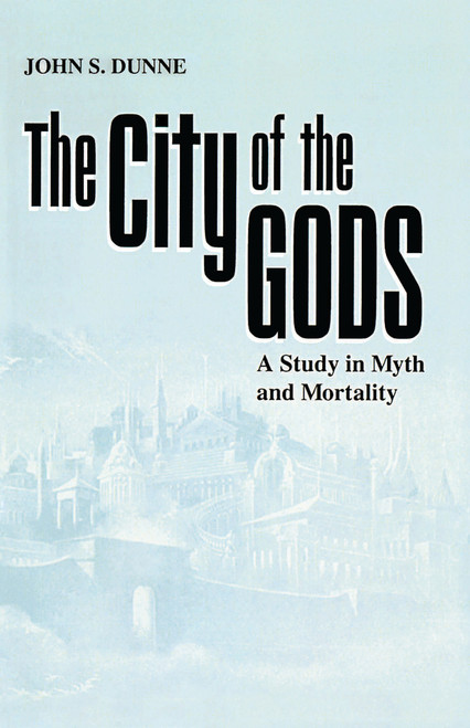 City of the Gods, The (A Study in Myth and Mortality) by John S. Dunne, 9780268007263