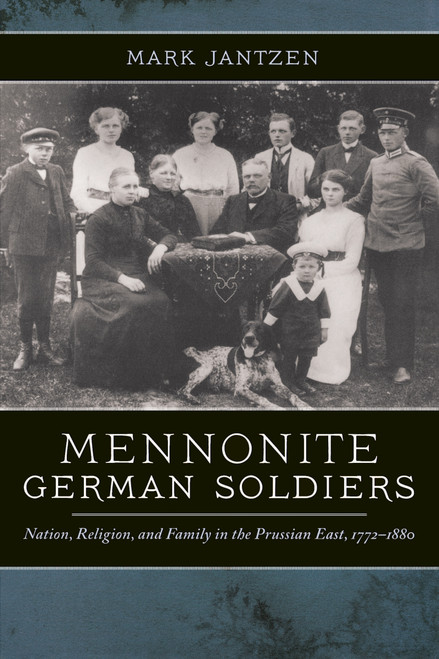 Mennonite German Soldiers (Nation, Religion, and Family in the Prussian East, 1772-1880) by Mark Jantzen, 9780268032692