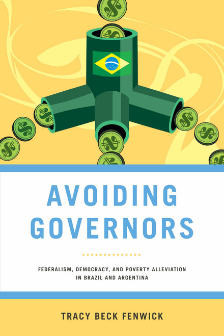 Avoiding Governors (Federalism, Democracy, and Poverty Alleviation in Brazil and Argentina) by Tracy Beck Fenwick, 9780268028961