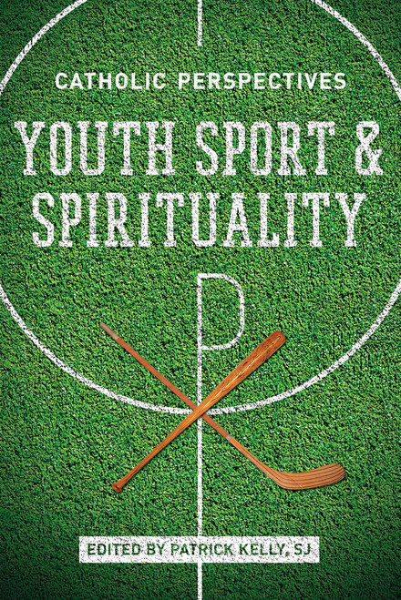 Youth Sport and Spirituality (Catholic Perspectives) by Patrick Kelly S.J., 9780268012359