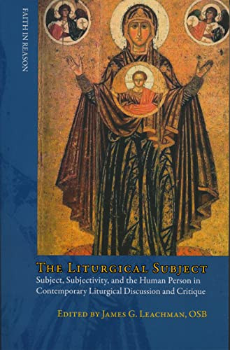 Liturgical Subject (Subject, Subjectivity, and the Human Person in Contemporary Liturgical Discussion and Critique) by James G. Leachman, 9780268034108