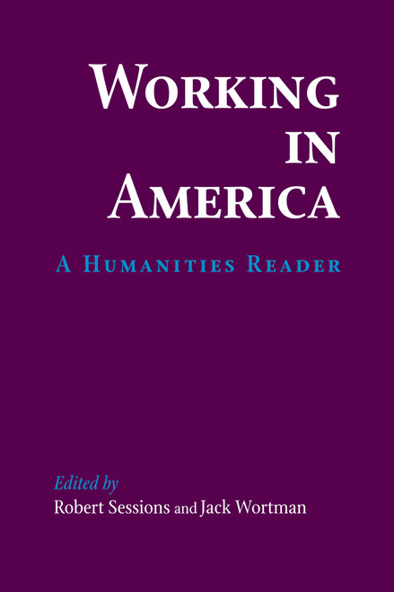 Working in America (A Humanities Reader) by Robert Sessions, Jack Wortman, 9780268019488