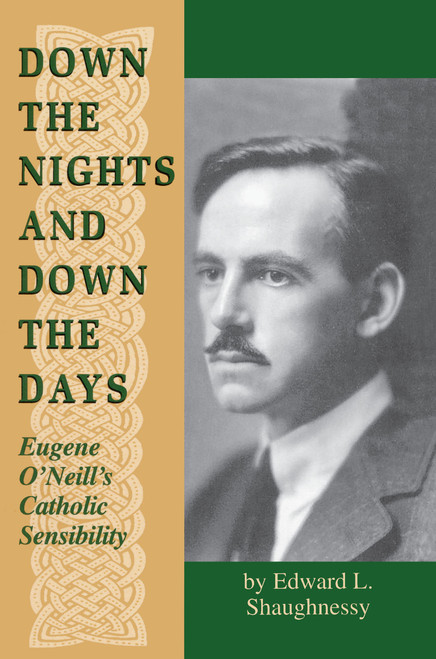 Down the Nights and Down the Days (Eugene O'Neill's Catholic Sensibility) by Edward L. Shaughnessy, 9780268008956