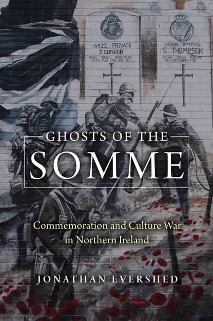 Ghosts of the Somme (Commemoration and Culture War in Northern Ireland) by Jonathan Evershed, 9780268103859