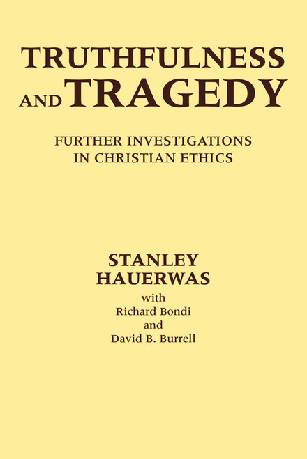 Truthfulness and Tragedy (Further Investigations in Christian Ethics) by Stanley Hauerwas, Richard Bondi, David B. Burrell C.S.C., 9780268018320