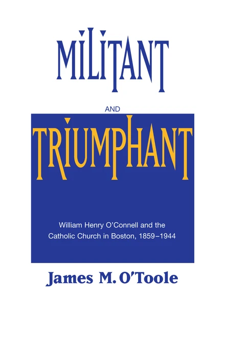 Militant and Triumphant (William Henry O'Connell and the Catholic Church in Boston, 1859-1944) by James M. O'Toole, 9780268014032