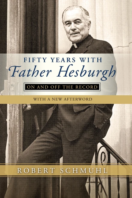 Fifty Years with Father Hesburgh (On and Off the Record) by Robert Schmuhl, 9780268100902