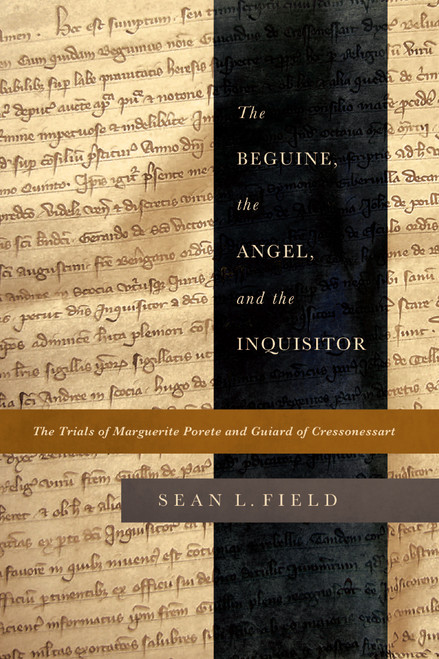 The Beguine, the Angel, and the Inquisitor (The Trials of Marguerite Porete and Guiard of Cressonessart) by Sean L. Field, 9780268028923